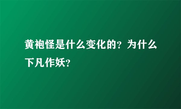 黄袍怪是什么变化的？为什么下凡作妖？