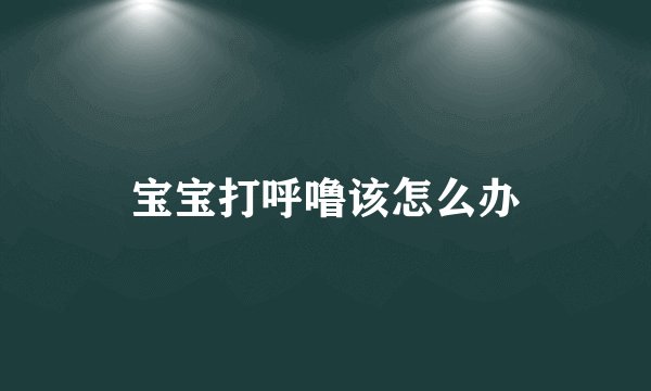 宝宝打呼噜该怎么办