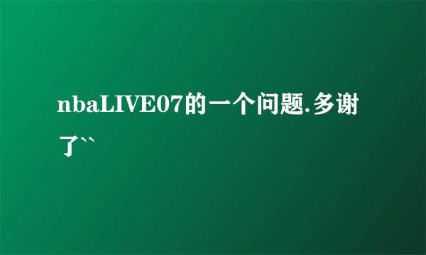 nbaLIVE07的一个问题.多谢了``