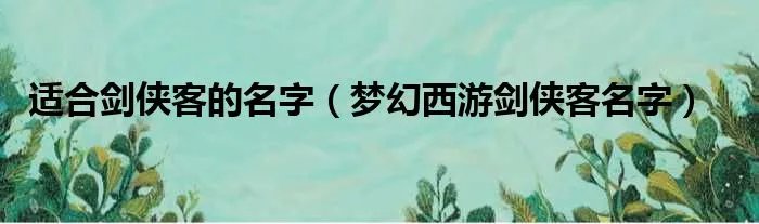 适合剑侠客的名字（梦幻西游剑侠客名字）