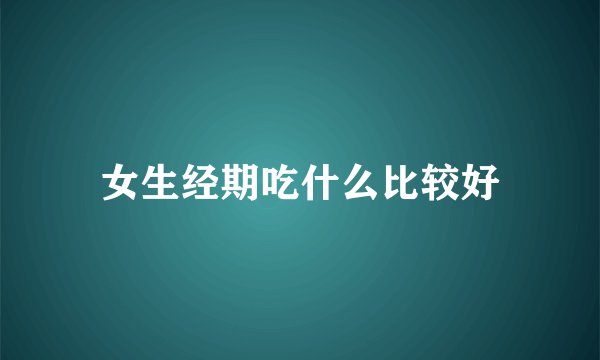 女生经期吃什么比较好