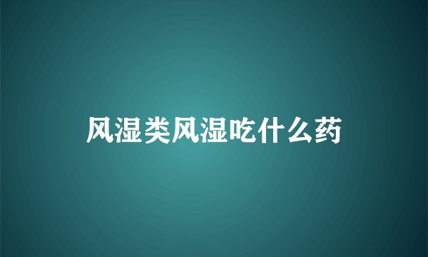 风湿类风湿吃什么药
