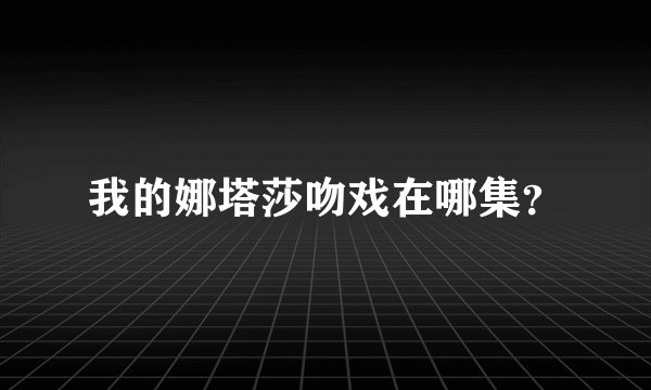 我的娜塔莎吻戏在哪集？