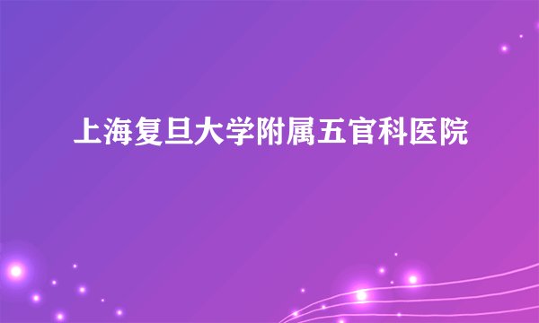 上海复旦大学附属五官科医院