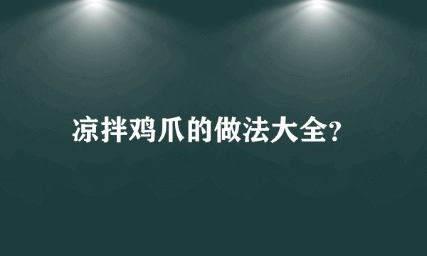 凉拌鸡爪的做法大全？
