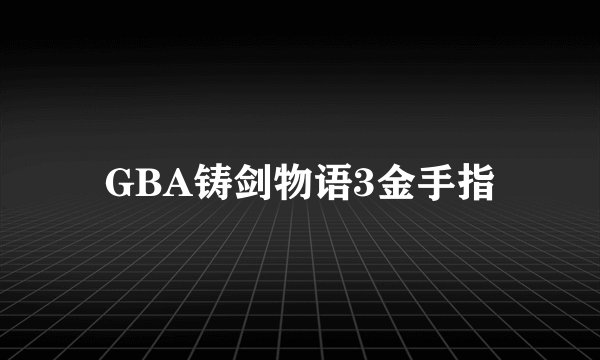 GBA铸剑物语3金手指