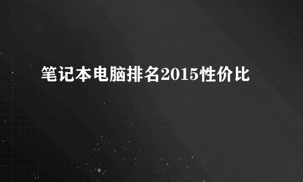笔记本电脑排名2015性价比