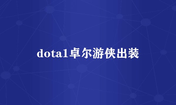dota1卓尔游侠出装