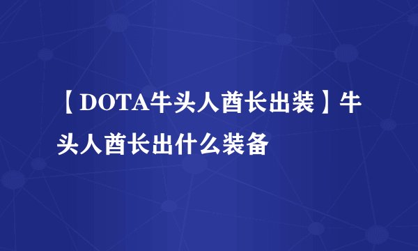 【DOTA牛头人酋长出装】牛头人酋长出什么装备