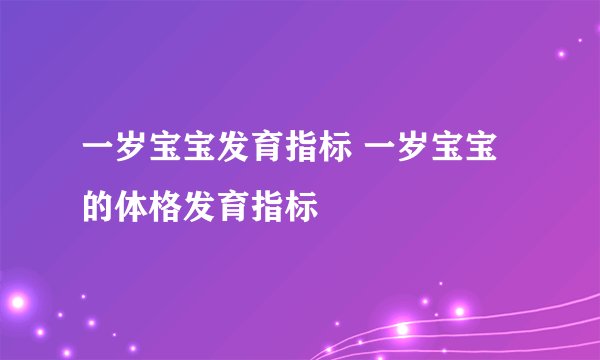 一岁宝宝发育指标 一岁宝宝的体格发育指标