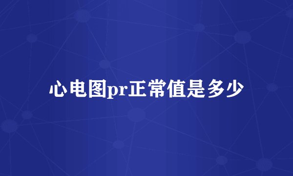 心电图pr正常值是多少