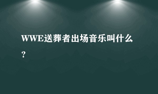 WWE送葬者出场音乐叫什么？