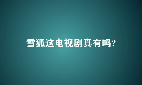 雪狐这电视剧真有吗?