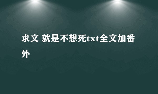 求文 就是不想死txt全文加番外