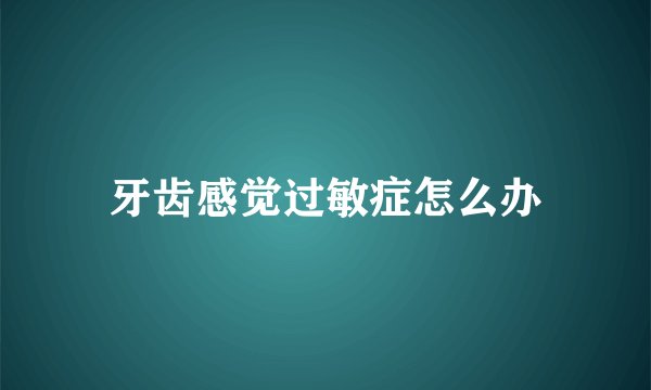 牙齿感觉过敏症怎么办