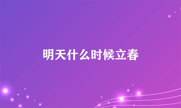 明天什么时候立春