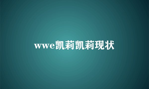 wwe凯莉凯莉现状