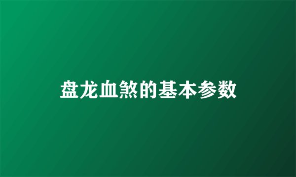 盘龙血煞的基本参数