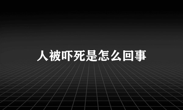 人被吓死是怎么回事