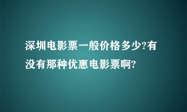 深圳电影票一般价格多少?有没有那种优惠电影票啊?