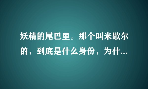 妖精的尾巴里。那个叫米歇尔的，到底是什么身份，为什么露西一点也想不起来她？