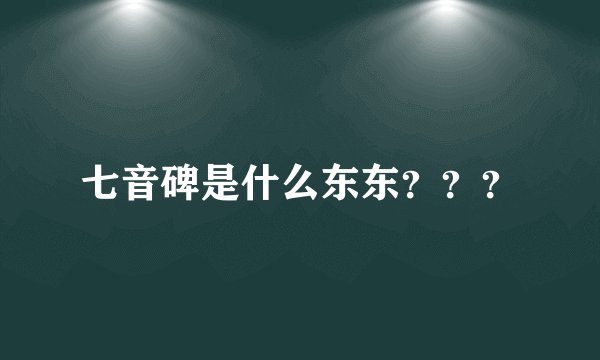 七音碑是什么东东？？？