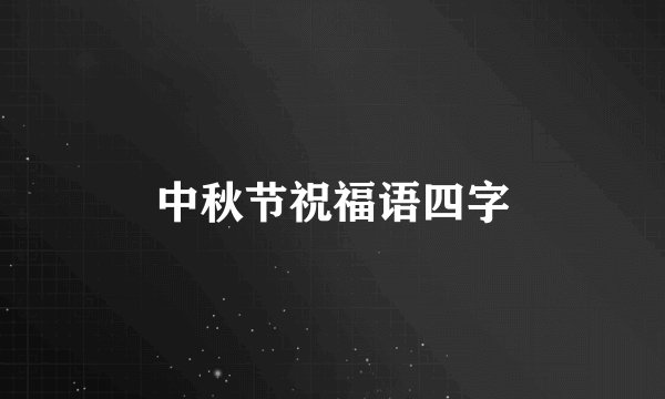 中秋节祝福语四字