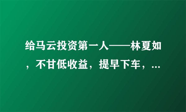 给马云投资第一人——林夏如,不甘低收益,提早下车,错失数十亿