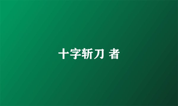 十字斩刀 者
