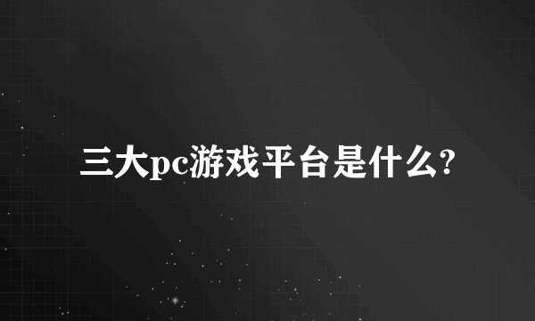 三大pc游戏平台是什么?