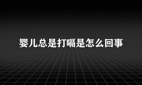婴儿总是打嗝是怎么回事