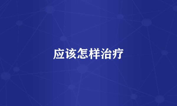 应该怎样治疗