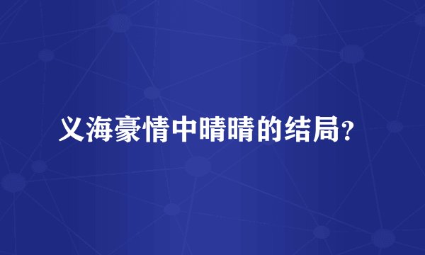 义海豪情中晴晴的结局？