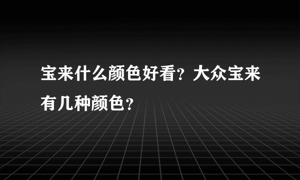 宝来什么颜色好看？大众宝来有几种颜色？
