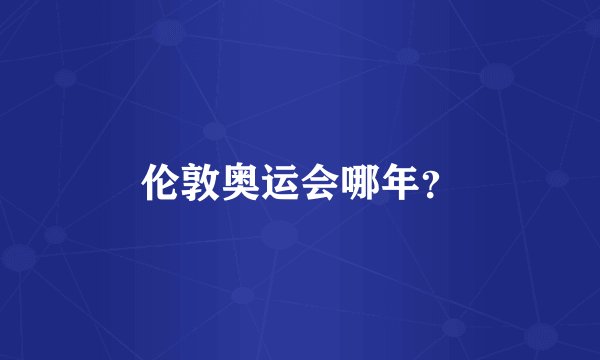 伦敦奥运会哪年？