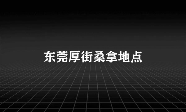 东莞厚街桑拿地点