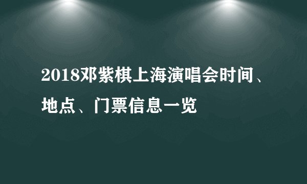 2018邓紫棋上海演唱会时间、地点、门票信息一览