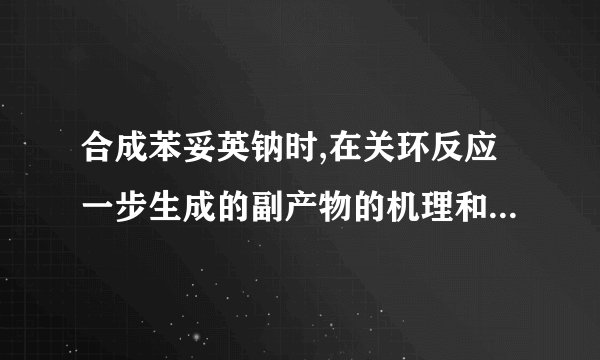 合成苯妥英钠时,在关环反应一步生成的副产物的机理和结构是什么?