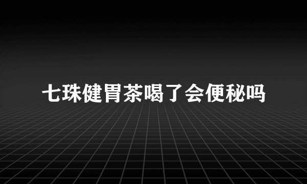七珠健胃茶喝了会便秘吗