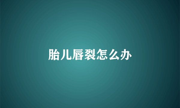 胎儿唇裂怎么办