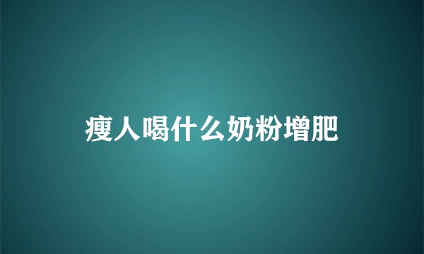 瘦人喝什么奶粉增肥