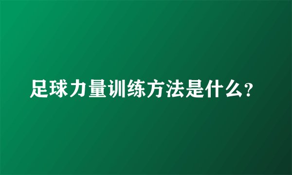 足球力量训练方法是什么?