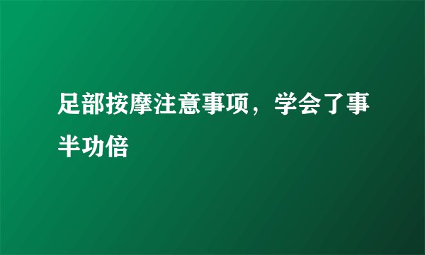 足部按摩注意事项，学会了事半功倍