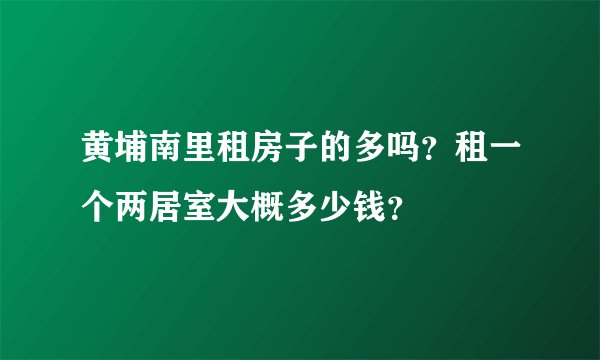 黄埔南里租房子的多吗?租一个两居室大概多少钱?