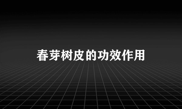 春芽树皮的功效作用