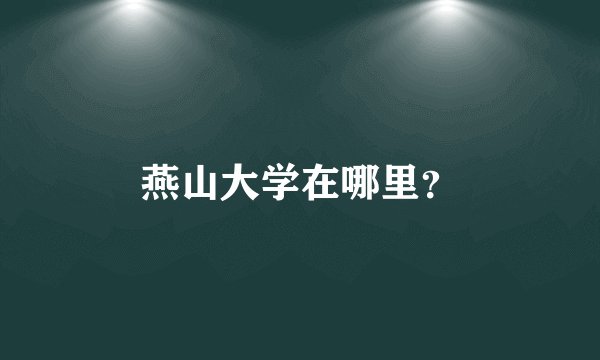 燕山大学在哪里？
