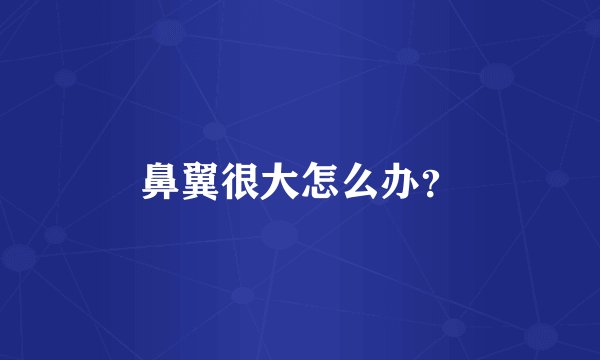 鼻翼很大怎么办？