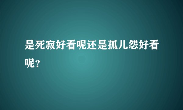 是死寂好看呢还是孤儿怨好看呢？