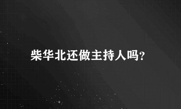柴华北还做主持人吗？