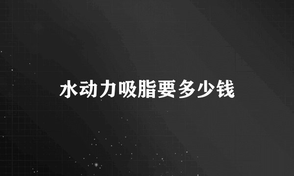 水动力吸脂要多少钱